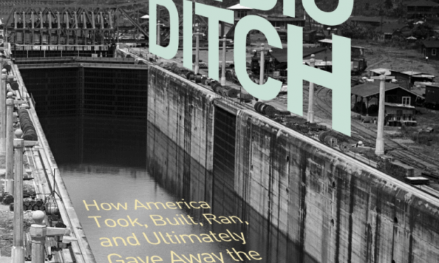 The Big Ditch: How America Took, Built, Ran and Ultimately Gave Away the Panama Canal