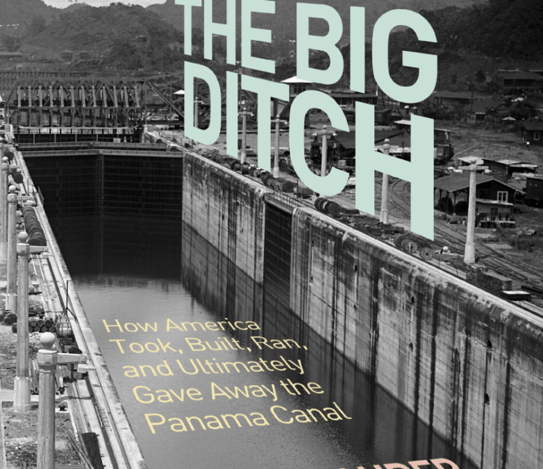The Big Ditch: How America Took, Built, Ran and Ultimately Gave Away the Panama Canal