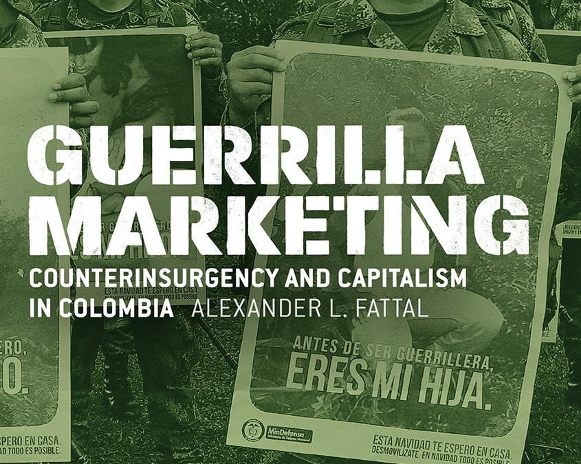 Guerrilla Marketing: Counterinsurgency and Capitalism in Colombia