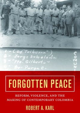 Forgotten Peace: Reform, Violence and the Making of Contemporary Colombia