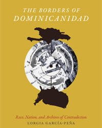 The Borders of Dominicanidad: Race, Nation and the Archives of Contradiction