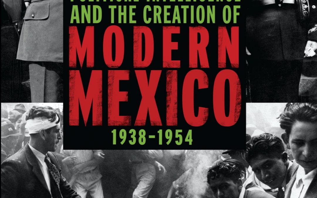 Political Intelligence and the Creation of Modern Mexico, 1938-1954