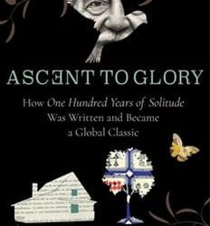 Ascent to Glory: How One Hundred Years of Solitude was Written and Became a Global Classic