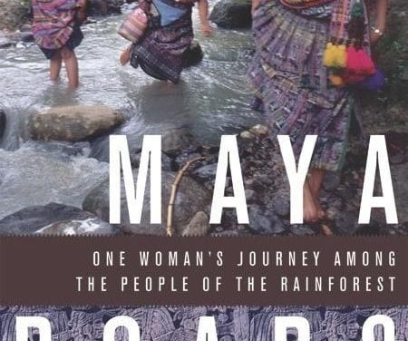 Maya Roads, One Woman’s Journey Among the People of the Rainforest