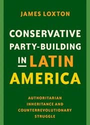 A Review of  Conservative Party-Building in Latin America: Authoritarian Inheritance and Counterrevolutionary Struggle
