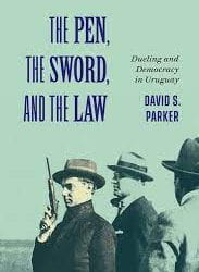 A Review of The Pen, the Sword, and the Law: Dueling and Democracy in Uruguay