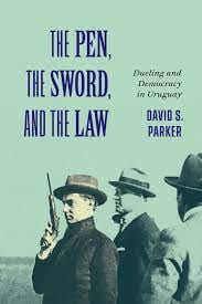 A Review of The Pen, the Sword, and the Law: Dueling and Democracy in Uruguay