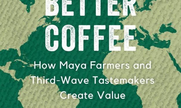A Review of Making Better Coffee: How Maya Farmers and Third Wave Tastemakers Create Value