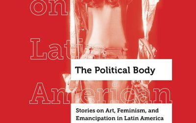 A Review of The Political Body: Stories on Art, Feminism, and Emancipation in Latin America by Andrea Giunta