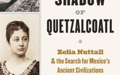 A Review of In the Shadow of Quetzalcoatl: Zelia Nuttall and the Search for Mexico’s Ancient Civilizations