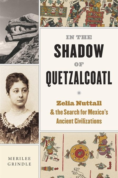 A Review of In the Shadow of Quetzalcoatl: Zelia Nuttall and the Search for Mexico’s Ancient Civilizations