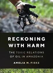 A Review of Reckoning with Harm: The Toxic Relation of Oil in Amazonia