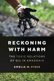 A Review of Reckoning with Harm: The Toxic Relation of Oil in Amazonia